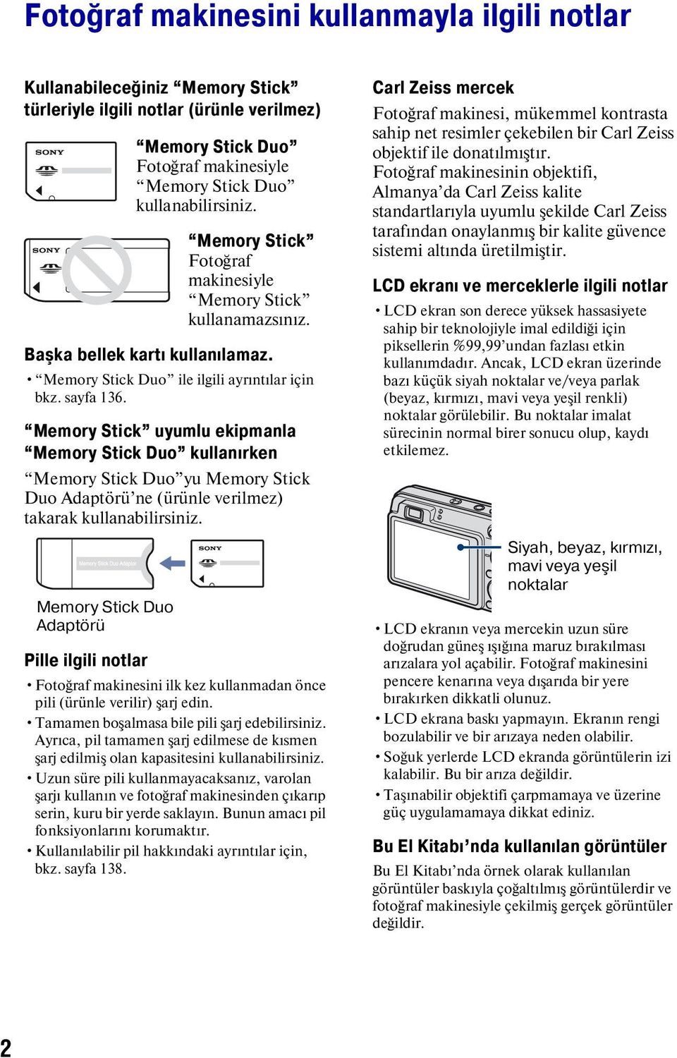 Memory Stick uyumlu ekipmanla Memory Stick Duo kullanırken Memory Stick Duo yu Memory Stick Duo Adaptörü ne (ürünle verilmez) takarak kullanabilirsiniz.