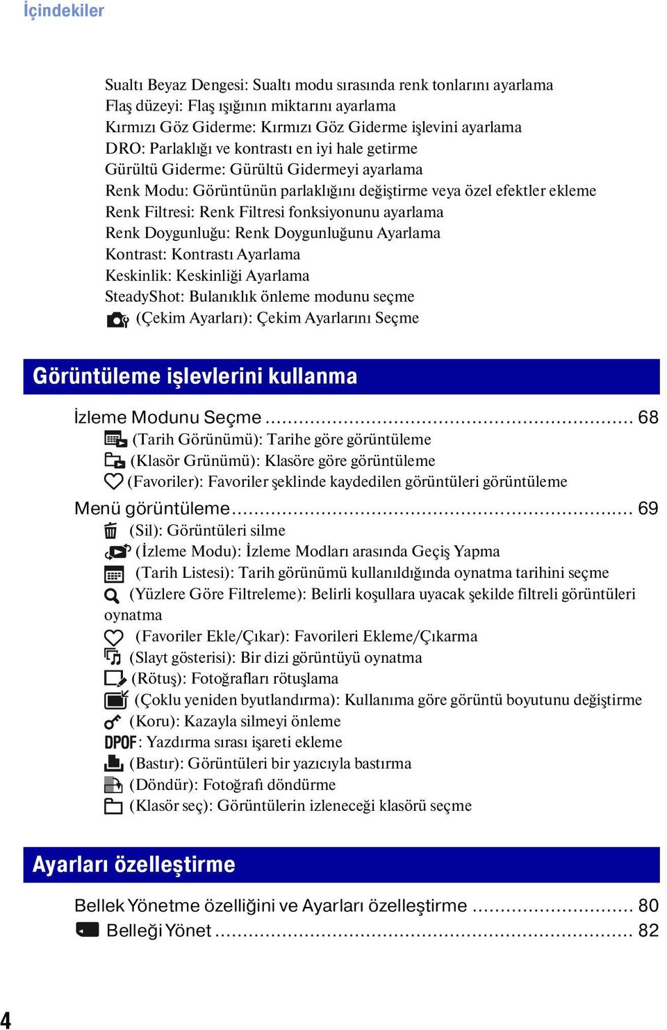 fonksiyonunu ayarlama Renk Doygunluğu: Renk Doygunluğunu Ayarlama Kontrast: Kontrastı Ayarlama Keskinlik: Keskinliği Ayarlama SteadyShot: Bulanıklık önleme modunu seçme (Çekim Ayarları): Çekim