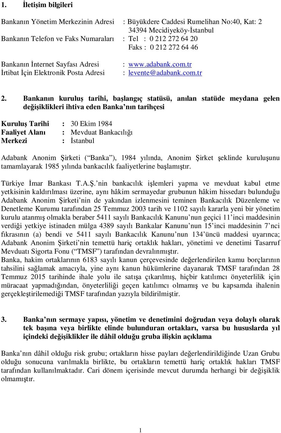 Bankanın kuruluş tarihi, başlangıç statüsü, anılan statüde meydana gelen değişiklikleri ihtiva eden Banka nın tarihçesi Kuruluş Tarihi : 30 Ekim 1984 Faaliyet Alanı : Mevduat Bankacılığı Merkezi :