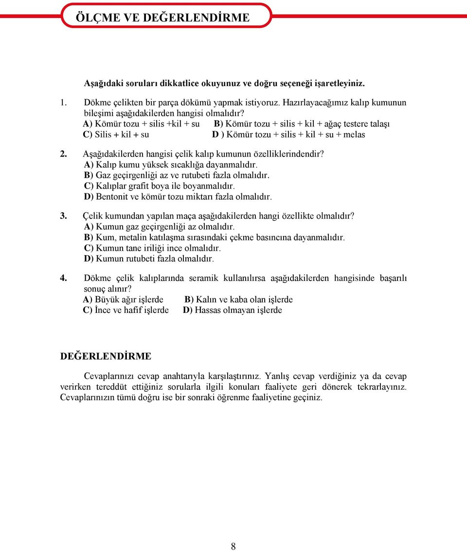 A) Kömür tozu + silis +kil + su B) Kömür tozu + silis + kil + ağaç testere talaģı C) Silis + kil + su D ) Kömür tozu + silis + kil + su + melas 2.