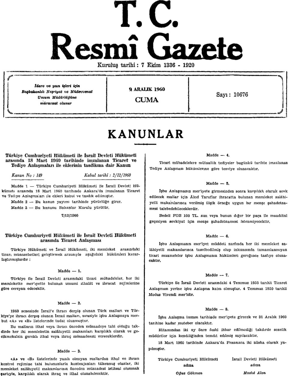 Cumhuriyeti Hükümeti ile İsrail Devleti Hükümeti arasında 18 Mart 1960 tarihinde Ankara'da imzalanan Ticaret ve Tediye Anlaşmaları ile ekleri kabul ve tasdik edilmiştir.