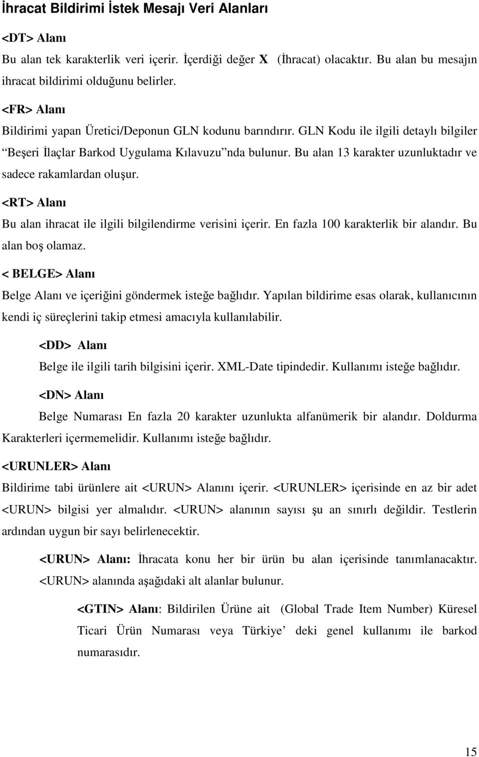 Bu alan 13 karakter uzunluktadır ve sadece rakamlardan oluşur. <RT> Alanı Bu alan ihracat ile ilgili bilgilendirme verisini içerir. En fazla 100 karakterlik bir alandır. Bu alan boş olamaz.