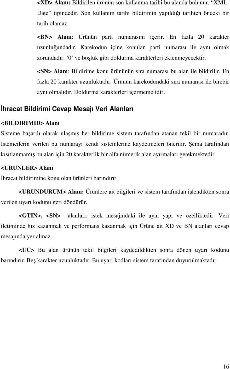 0 ve boşluk gibi doldurma karakterleri eklenmeyecektir. <SN> Alanı: Bildirime konu ürününün sıra numarası bu alan ile bildirilir. En fazla 20 karakter uzunluktadır.