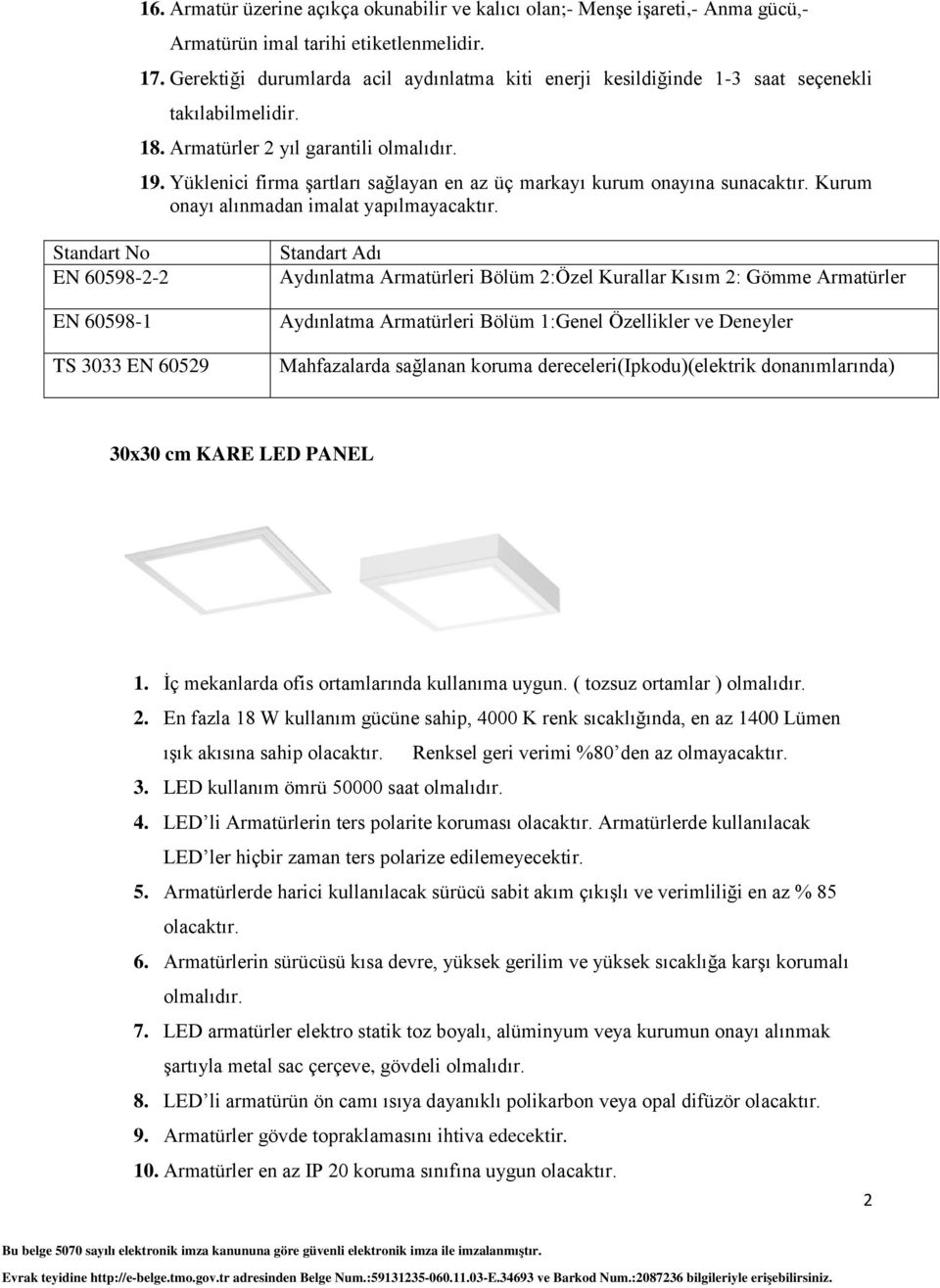 Yüklenici firma şartları sağlayan en az üç markayı kurum onayına sunacaktır. Kurum onayı alınmadan imalat yapılmayacaktır.