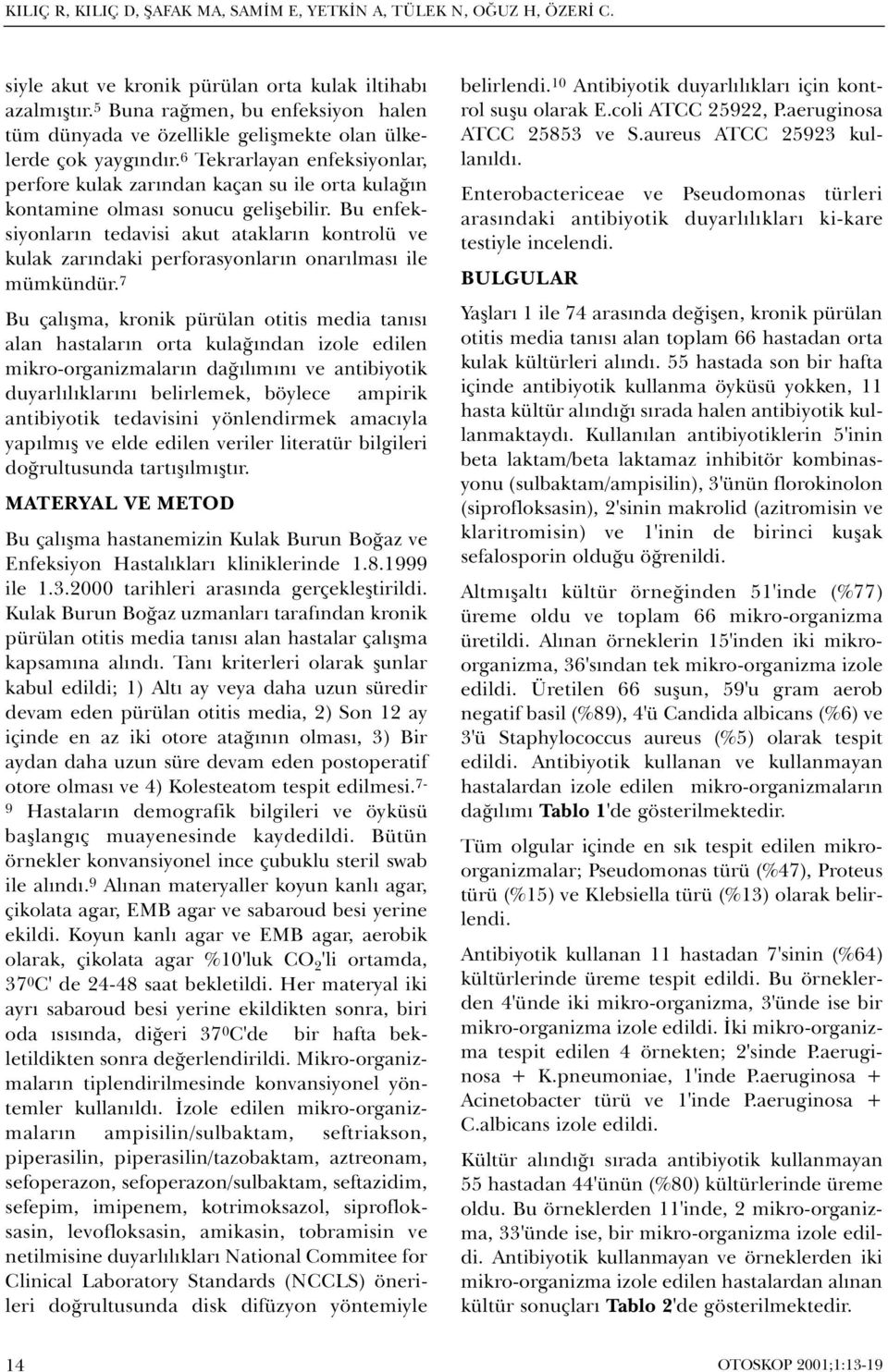 6 Tekrarlayan enfeksiyonlar, perfore kulak zarýndan kaçan su ile orta kulaðýn kontamine olmasý sonucu geliþebilir.