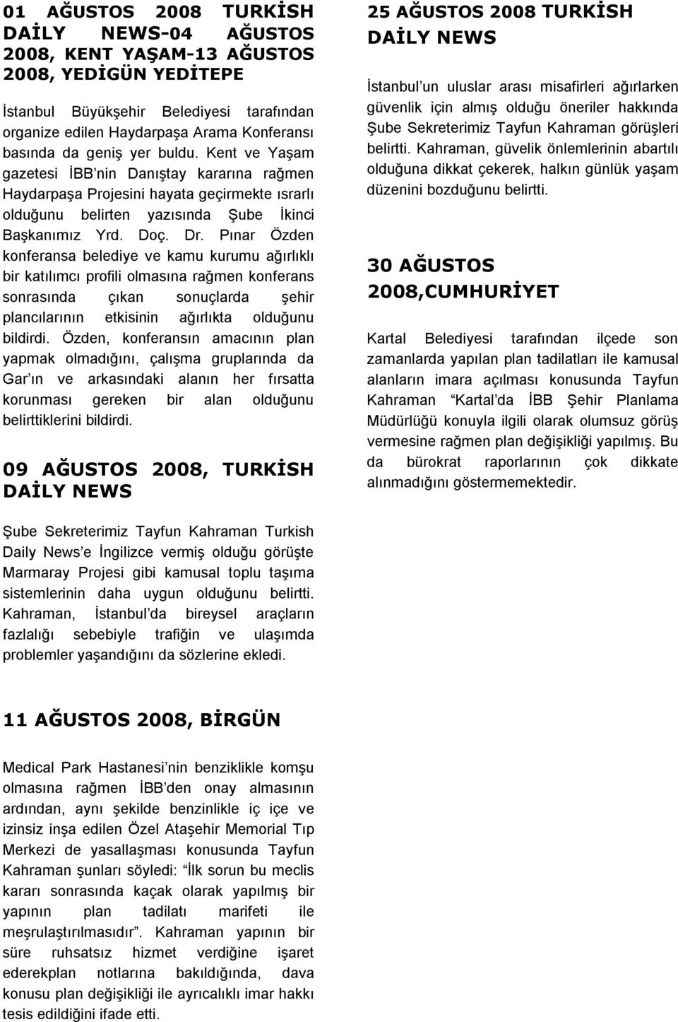 Pınar Özden konferansa belediye ve kamu kurumu ağırlıklı bir katılımcı profili olmasına rağmen konferans sonrasında çıkan sonuçlarda şehir plancılarının etkisinin ağırlıkta olduğunu bildirdi.