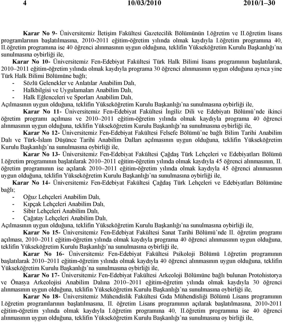 öğretim programına ise 40 öğrenci alınmasının uygun olduğuna, teklifin Yükseköğretim Kurulu Başkanlığı na sunulmasına oybirliği ile, Karar No 10- Üniversitemiz Fen-Edebiyat Fakültesi Türk Halk Bilimi