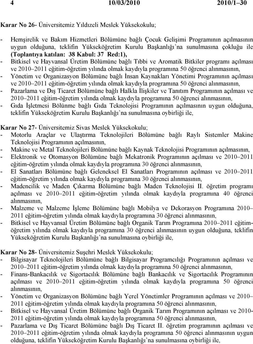 Programının açılması ve 2010 2011 eğitim-öğretim yılında olmak kaydıyla programına 50 öğrenci alınmasının, - Pazarlama ve Dış Ticaret Bölümüne bağlı Halkla İlişkiler ve Tanıtım Programının açılması