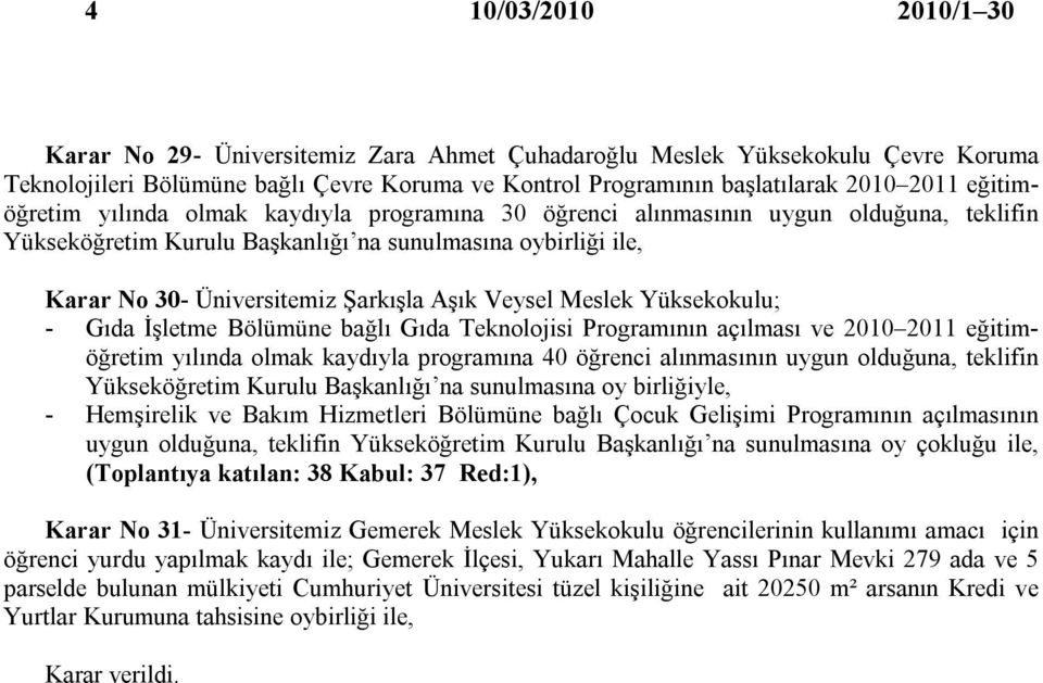 açılması ve 2010 2011 eğitimöğretim yılında olmak kaydıyla programına 40 öğrenci alınmasının uygun olduğuna, teklifin Yükseköğretim Kurulu Başkanlığı na sunulmasına oy birliğiyle, Karar No 31-