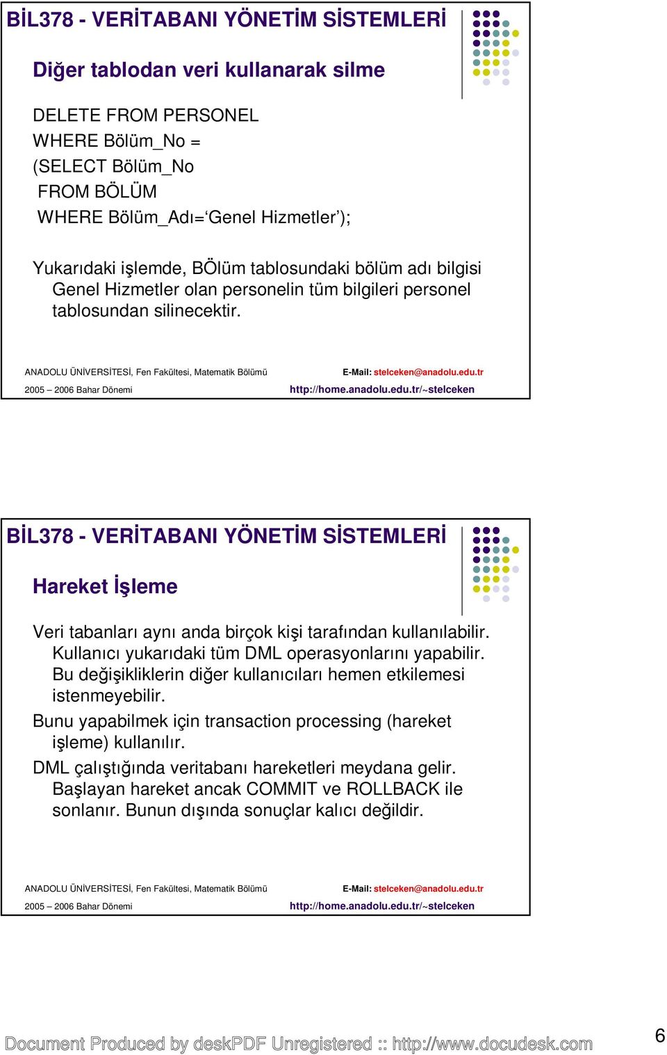 Kullanıcı yukarıdaki tüm DML operasyonlarını yapabilir. Bu değişikliklerin diğer kullanıcıları hemen etkilemesi istenmeyebilir.