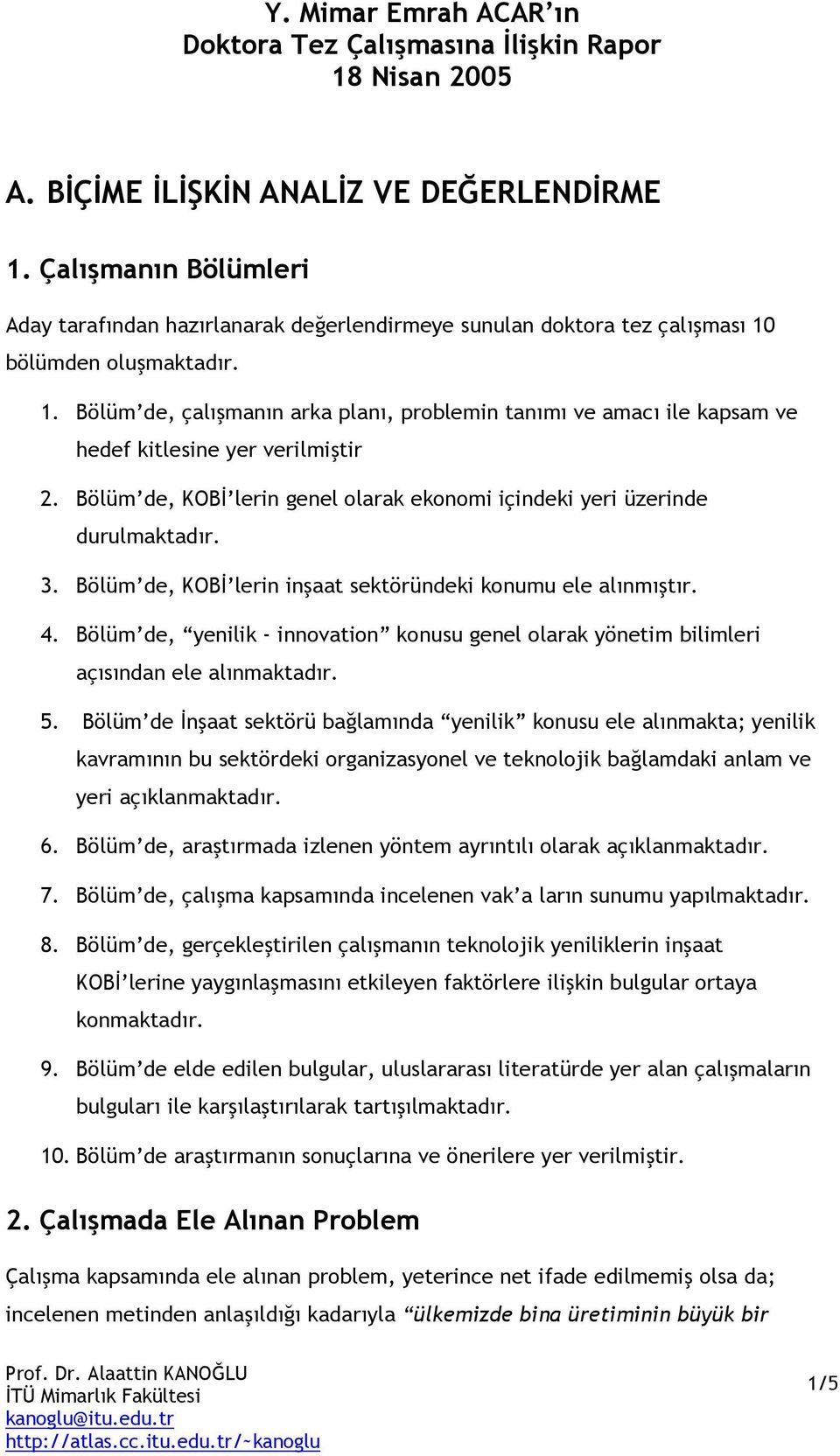 bölümden oluşmaktadır. 1. Bölüm de, çalışmanın arka planı, problemin tanımı ve amacı ile kapsam ve hedef kitlesine yer verilmiştir 2.