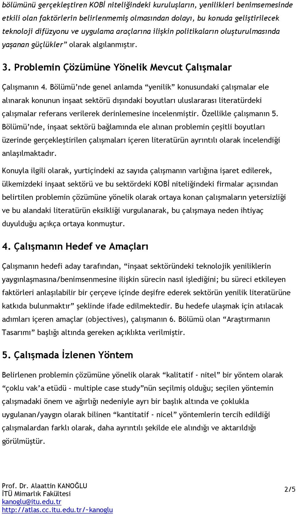 Bölümü nde genel anlamda yenilik konusundaki çalışmalar ele alınarak konunun inşaat sektörü dışındaki boyutları uluslararası literatürdeki çalışmalar referans verilerek derinlemesine incelenmiştir.