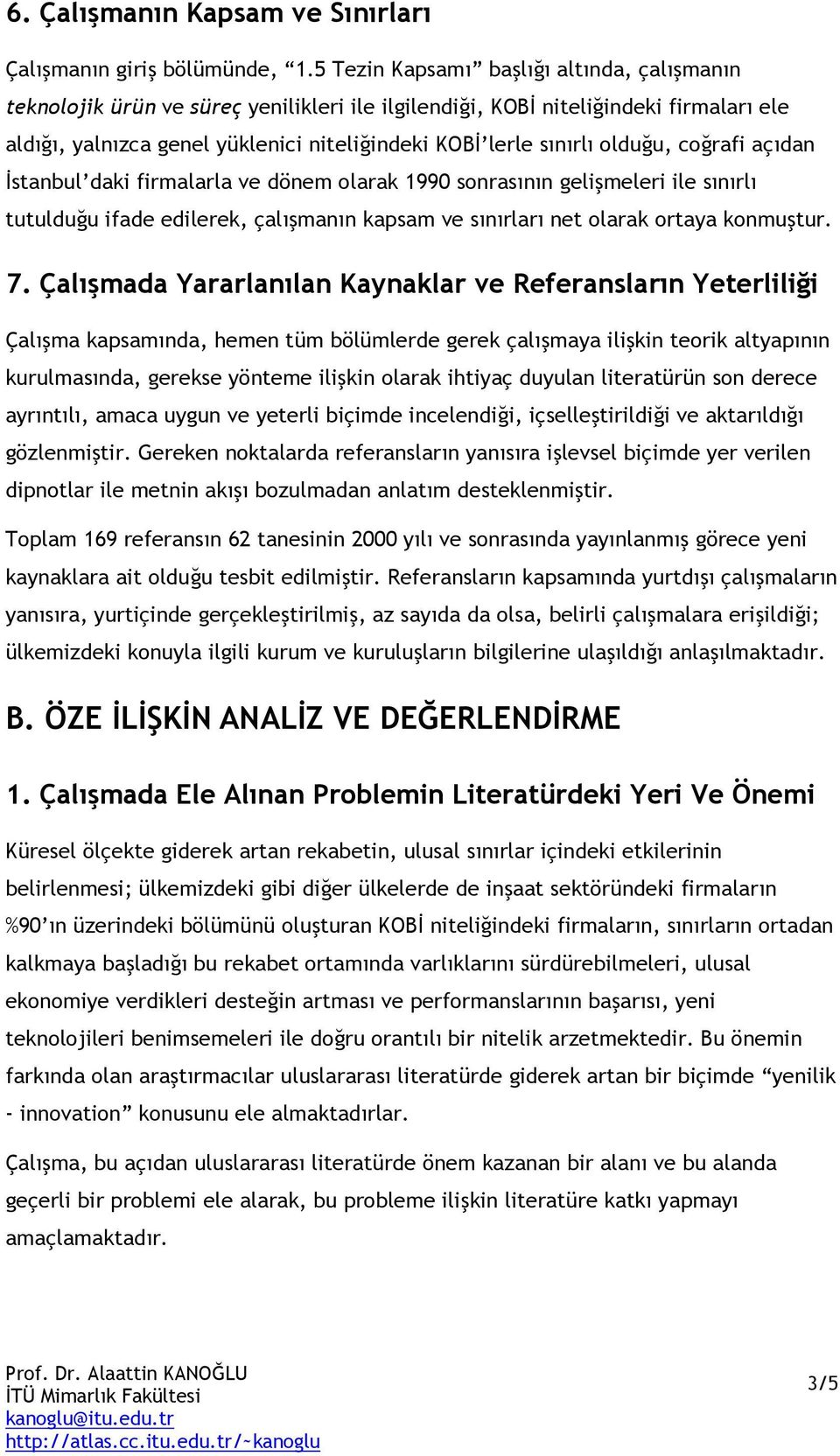 olduğu, coğrafi açıdan İstanbul daki firmalarla ve dönem olarak 1990 sonrasının gelişmeleri ile sınırlı tutulduğu ifade edilerek, çalışmanın kapsam ve sınırları net olarak ortaya konmuştur. 7.