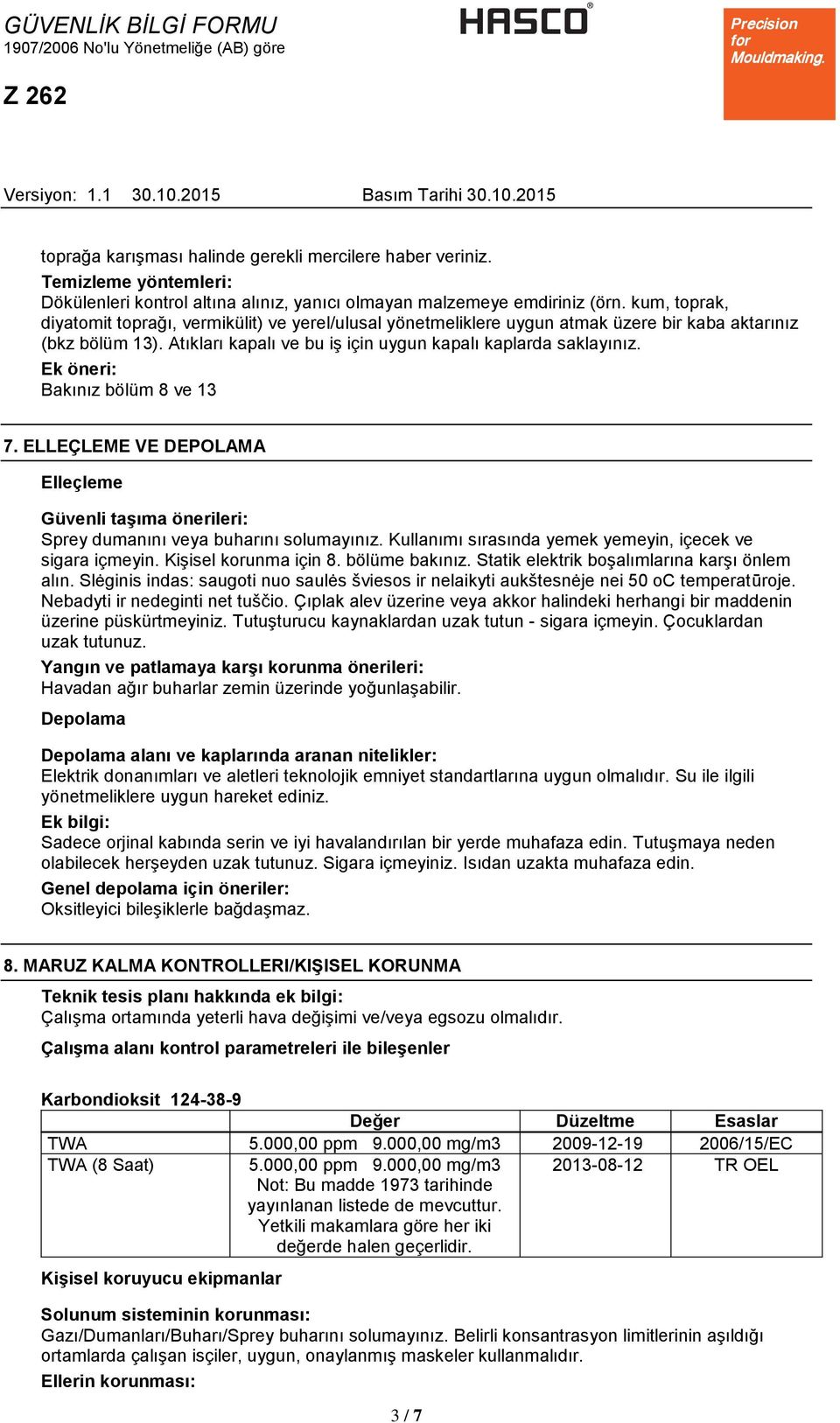 Ek öneri: Bakınız bölüm 8 ve 13 7. ELLEÇLEME VE DEPOLAMA Elleçleme Güvenli taşıma önerileri: Sprey dumanını veya buharını solumayınız. Kullanımı sırasında yemek yemeyin, içecek ve sigara içmeyin.