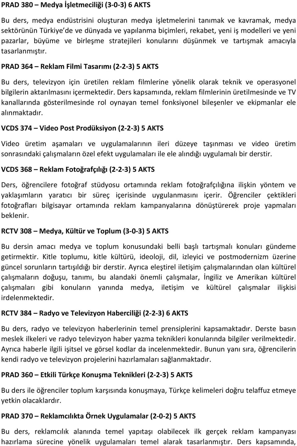 PRAD 364 Reklam Filmi Tasarımı (2 2 3) 5 AKTS Bu ders, televizyon için üretilen reklam filmlerine yönelik olarak teknik ve operasyonel bilgilerin aktarılmasını içermektedir.