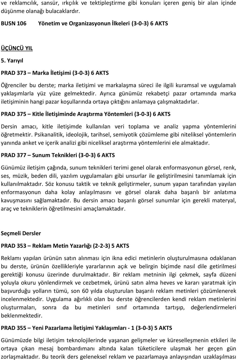 Ayrıca günümüz rekabetçi pazar ortamında marka iletişiminin hangi pazar koşullarında ortaya çıktığını anlamaya çalışmaktadırlar.