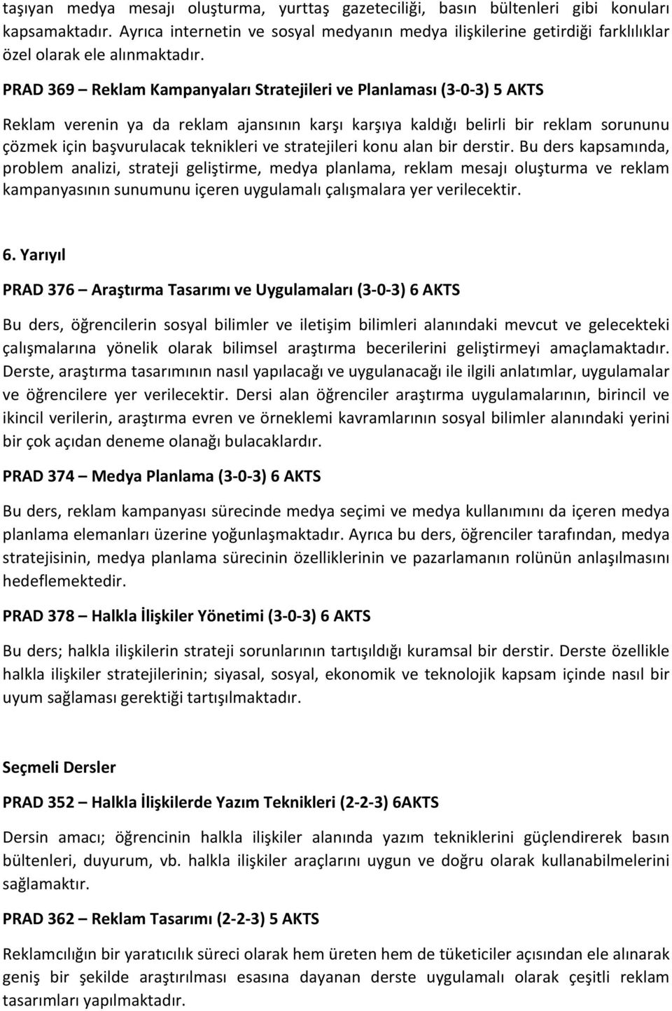 PRAD 369 Reklam Kampanyaları Stratejileri ve Planlaması (3 0 3) 5 AKTS Reklam verenin ya da reklam ajansının karşı karşıya kaldığı belirli bir reklam sorununu çözmek için başvurulacak teknikleri ve