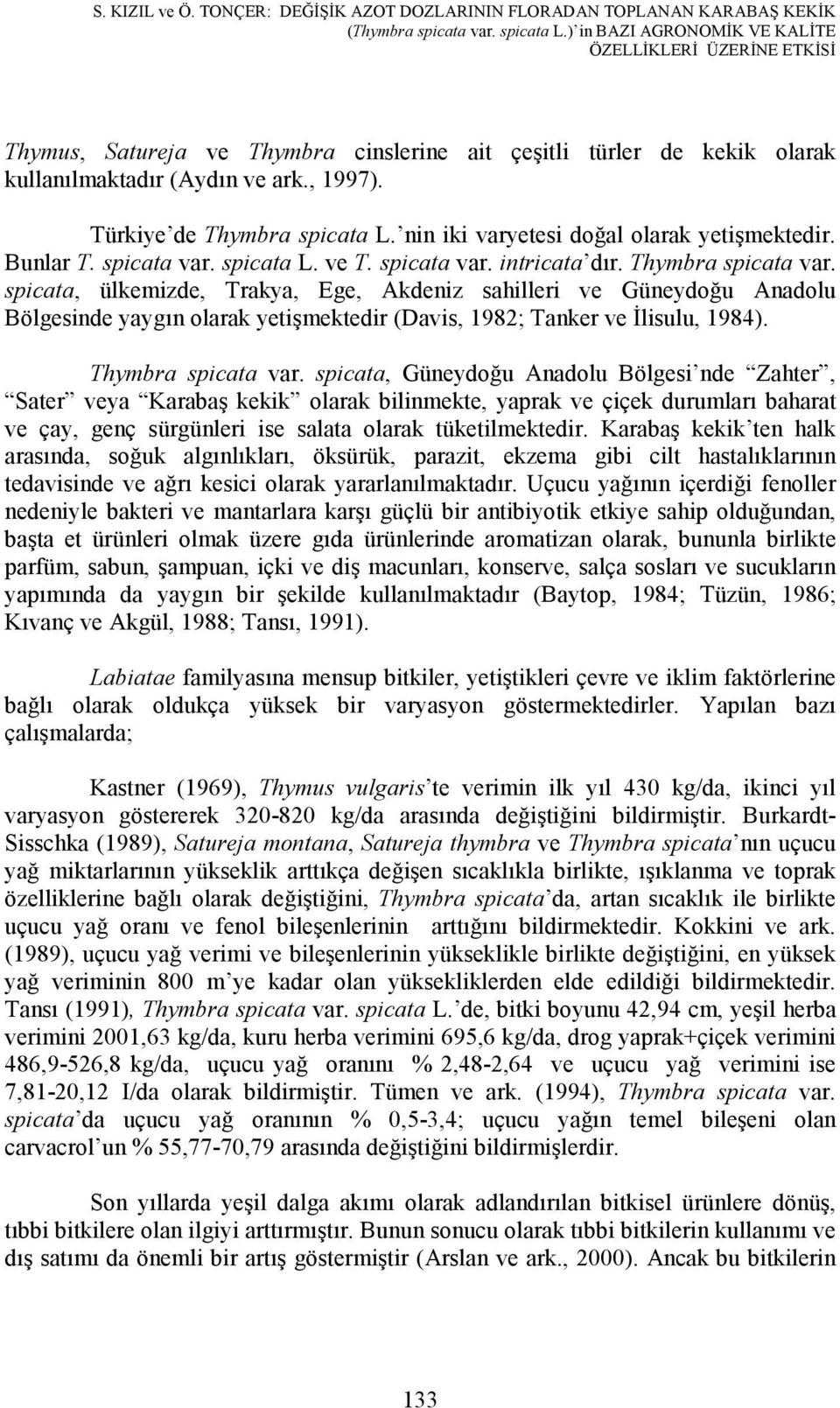 spicata, ülkemizde, Trakya, Ege, Akdeniz sahilleri ve Güneydoğu Anadolu Bölgesinde yaygın olarak yetişmektedir (Davis, 1982; Tanker ve Đlisulu, 1984). Thymbra spicata var.