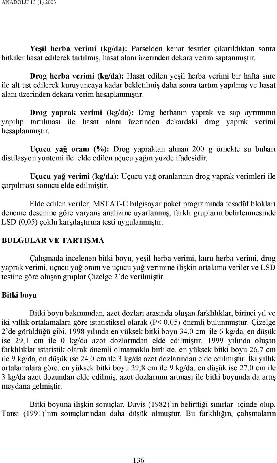 hesaplanmıştır. Drog yaprak verimi (kg/da): Drog herbanın yaprak ve sap ayrımının yapılıp tartılması ile hasat alanı üzerinden dekardaki drog yaprak verimi hesaplanmıştır.