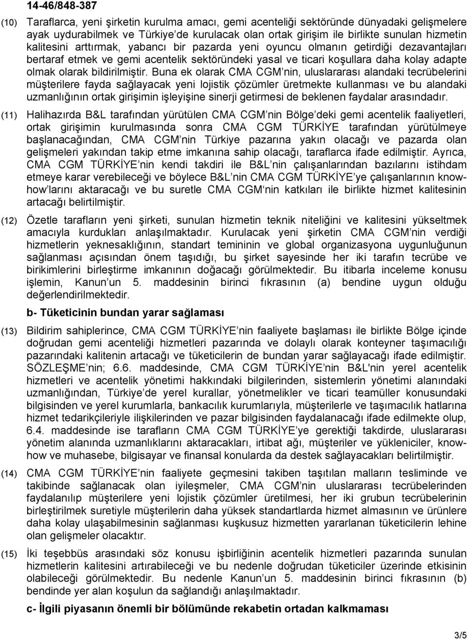 Buna ek olarak CMA CGM nin, uluslararası alandaki tecrübelerini müşterilere fayda sağlayacak yeni lojistik çözümler üretmekte kullanması ve bu alandaki uzmanlığının ortak girişimin işleyişine sinerji