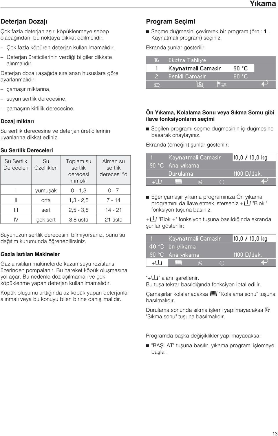 Deterjan dozajý aþaðýda sýralanan hususlara göre ayarlanmalýdýr: çamaþýr miktarýna, suyun sertlik derecesine, çamaþýrýn kirlilik derecesine.