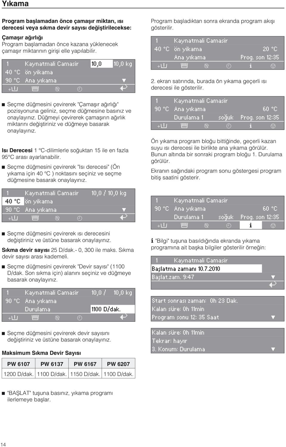 Düðmeyi çevirerek çamaþýrýn aðýrlýk miktarýný deðiþtiriniz ve düðmeye basarak onaylayýnýz. Isý Derecesi 1 C-dilimlerle soðuktan 15 ile en fazla 95 C arasý ayarlanabilir.