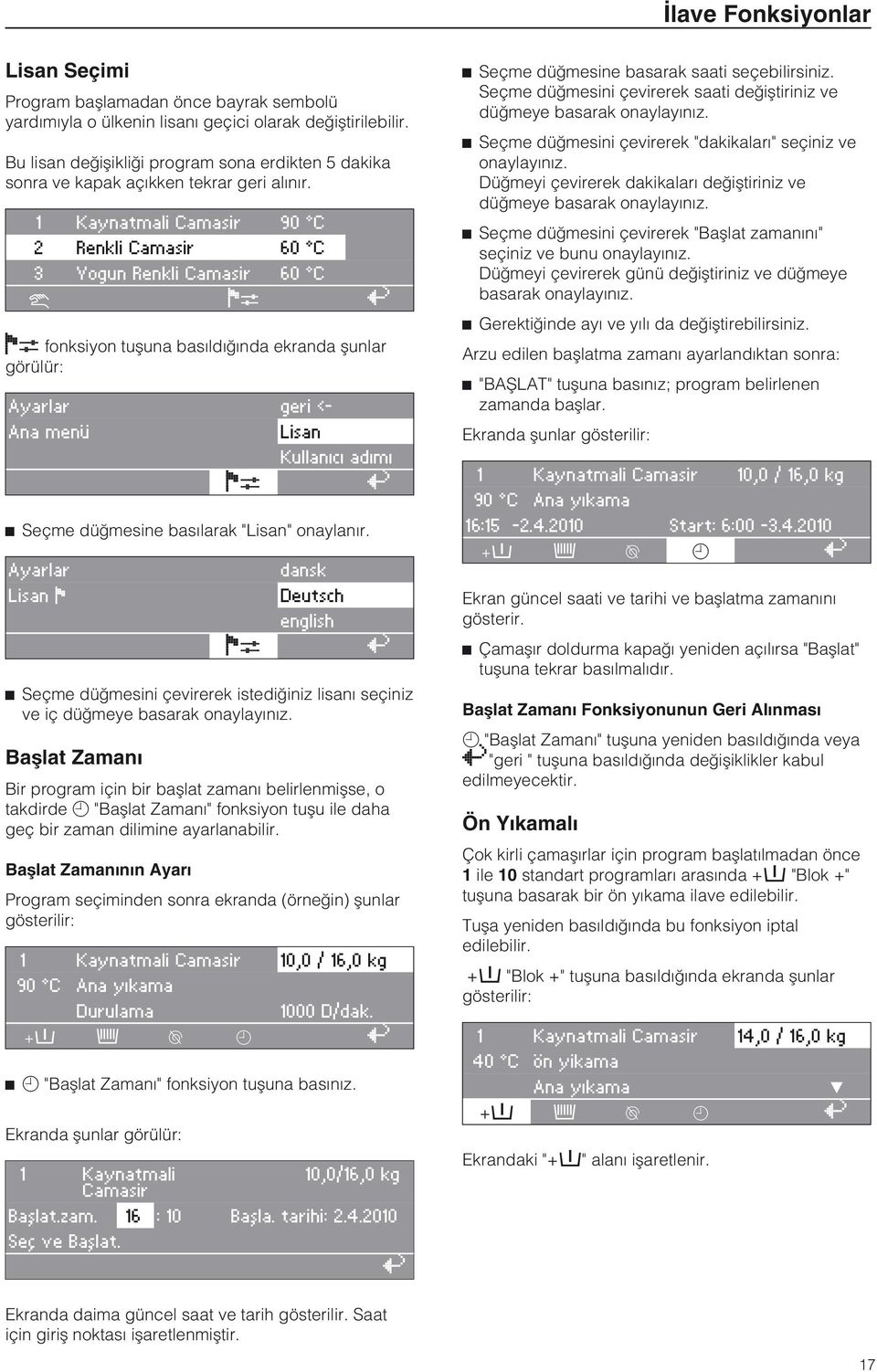 1 Kaynatmali Camasir 90 C 2 Renkli Camasir 60 C 3 Yogun Renkli Camasir 60 C i FC A FC fonksiyon tuþuna basýldýðýnda ekranda þunlar görülür: Ayarlar geri <- Ana menü FC Lisan Kullanýcý adýmý ^ Seçme