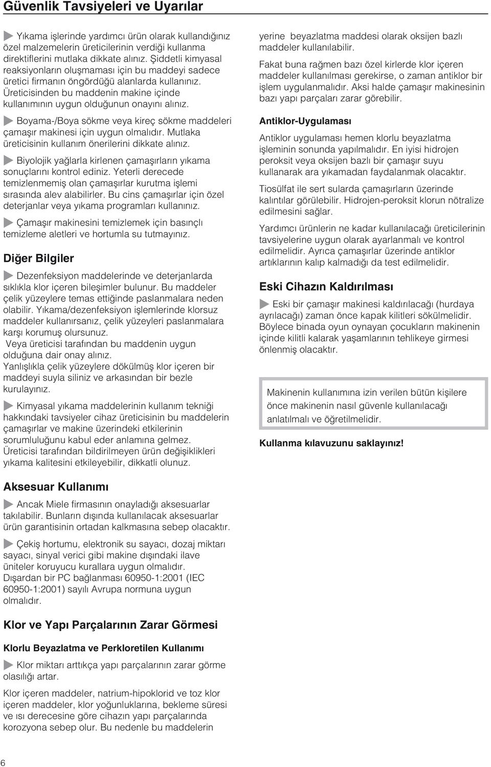 ~ Boyama-/Boya sökme veya kireç sökme maddeleri çamaþýr makinesi için uygun olmalýdýr. Mutlaka üreticisinin kullaným önerilerini dikkate alýnýz.