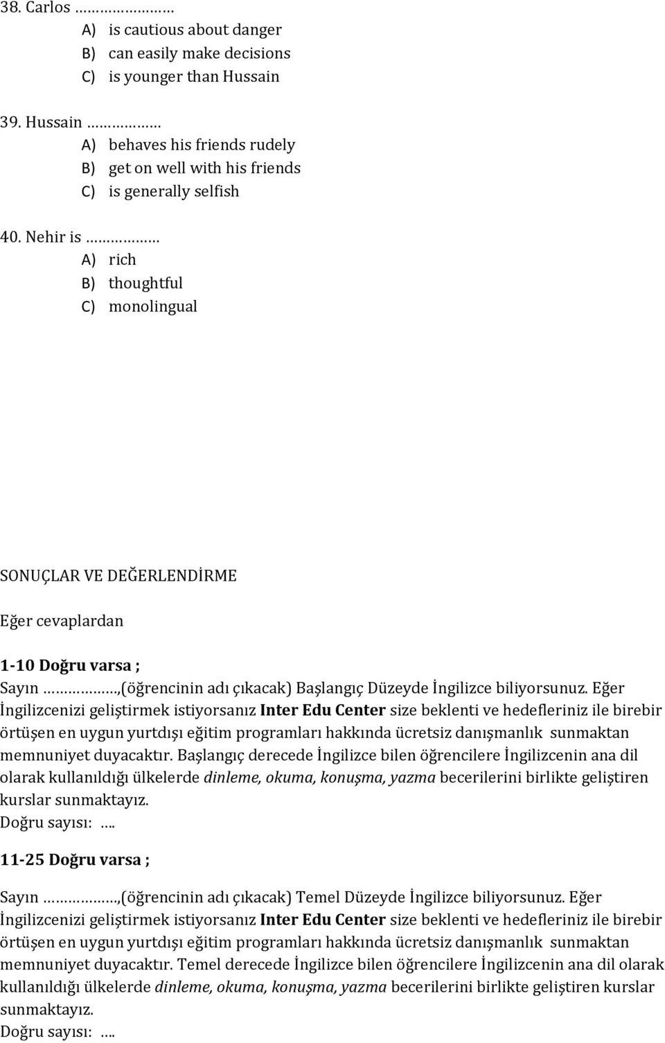 Eğer İngilizcenizi geliştirmek istiyorsanız Inter Edu Center size beklenti ve hedefleriniz ile birebir örtüşen en uygun yurtdışı eğitim programları hakkında ücretsiz danışmanlık sunmaktan memnuniyet