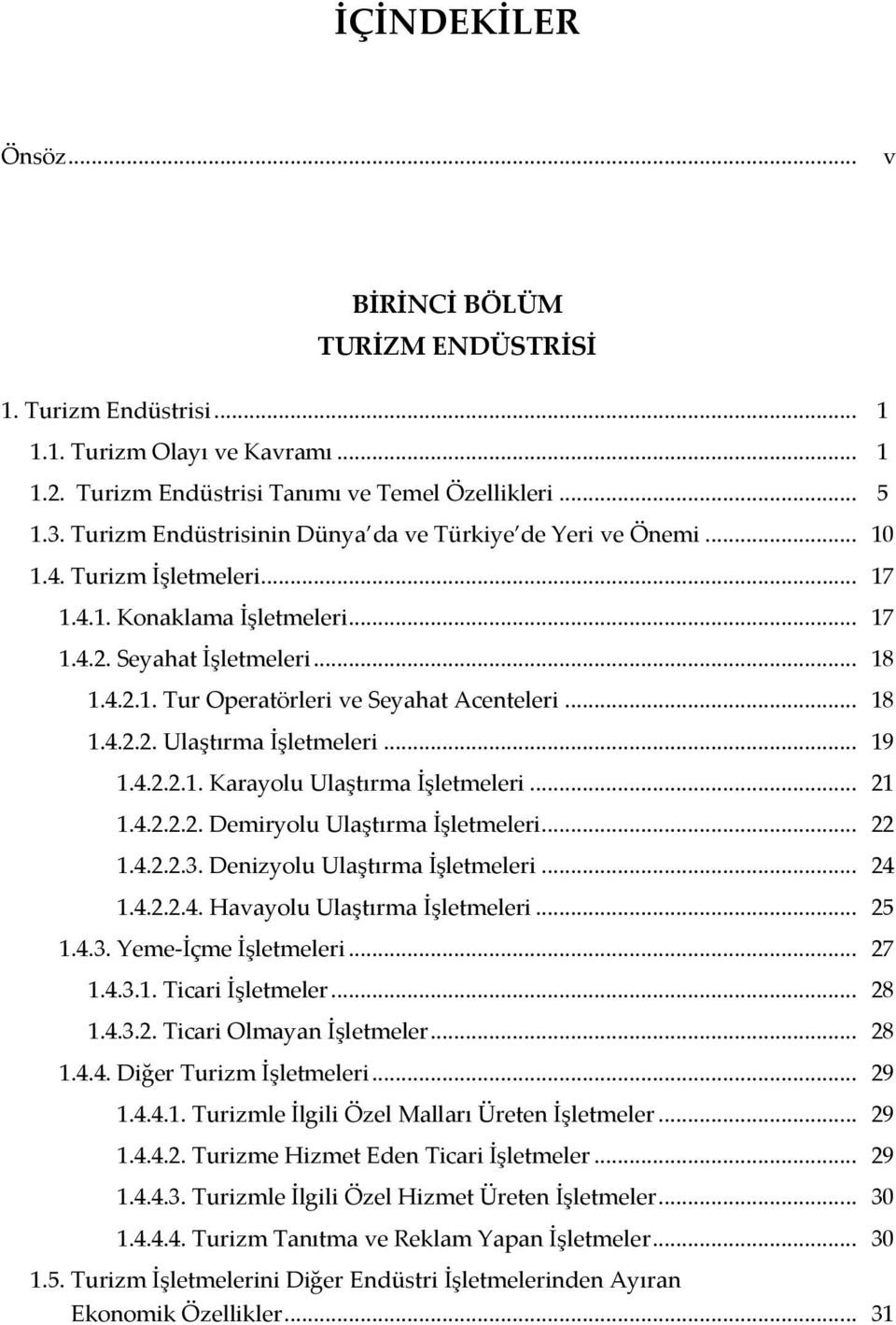 .. 18 1.4.2.2. Ulaştırma İşletmeleri... 19 1.4.2.2.1. Karayolu Ulaştırma İşletmeleri... 21 1.4.2.2.2. Demiryolu Ulaştırma İşletmeleri... 22 1.4.2.2.3. Denizyolu Ulaştırma İşletmeleri... 24 1.4.2.2.4. Havayolu Ulaştırma İşletmeleri.