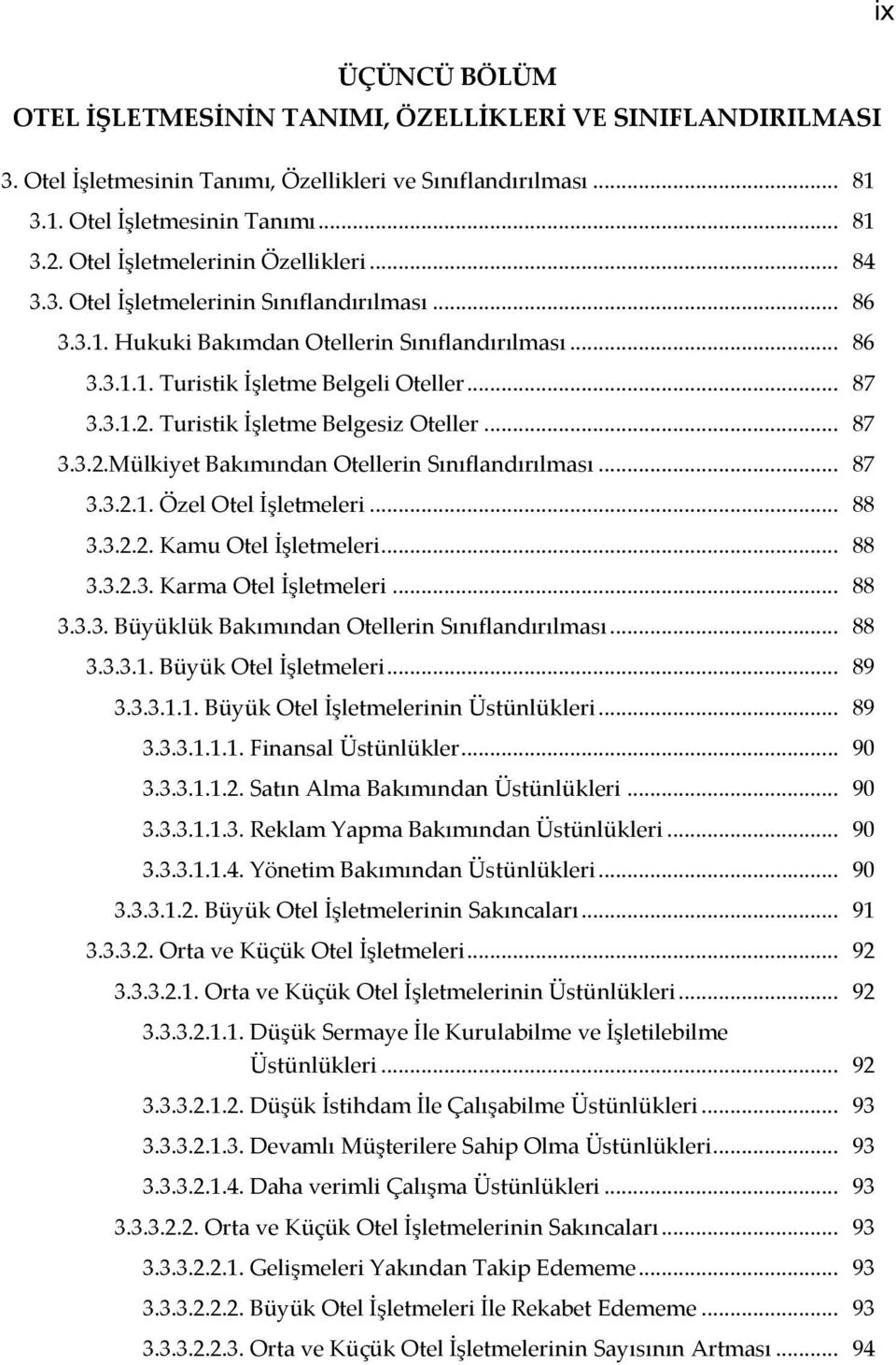 Turistik İşletme Belgesiz Oteller... 87 3.3.2.Mülkiyet Bakımından Otellerin Sınıflandırılması... 87 3.3.2.1. Özel Otel İşletmeleri... 88 3.3.2.2. Kamu Otel İşletmeleri... 88 3.3.2.3. Karma Otel İşletmeleri.