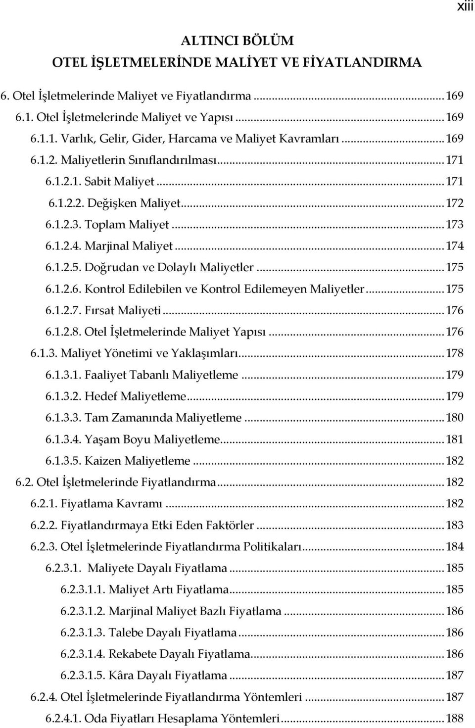 Doğrudan ve Dolaylı Maliyetler... 175 6.1.2.6. Kontrol Edilebilen ve Kontrol Edilemeyen Maliyetler... 175 6.1.2.7. Fırsat Maliyeti... 176 6.1.2.8. Otel İşletmelerinde Maliyet Yapısı... 176 6.1.3.