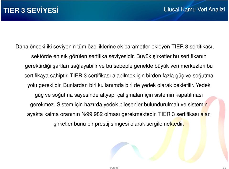 TIER 3 sertifikası alabilmek için birden fazla güç ve soğutma yolu gereklidir. Bunlardan biri kullanımda biri de yedek olarak bekletilir.