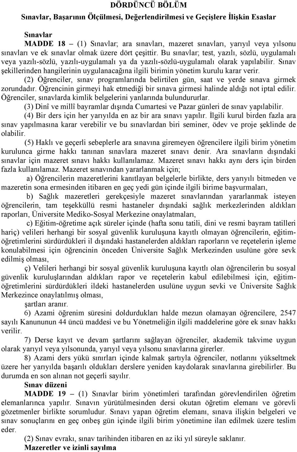 Sınav şekillerinden hangilerinin uygulanacağına ilgili birimin yönetim kurulu karar verir. (2) Öğrenciler, sınav programlarında belirtilen gün, saat ve yerde sınava girmek zorundadır.