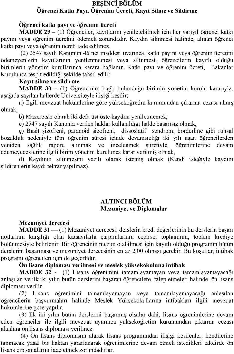 (2) 2547 sayılı Kanunun 46 ncı maddesi uyarınca, katkı payını veya öğrenim ücretini ödemeyenlerin kayıtlarının yenilenmemesi veya silinmesi, öğrencilerin kayıtlı olduğu birimlerin yönetim