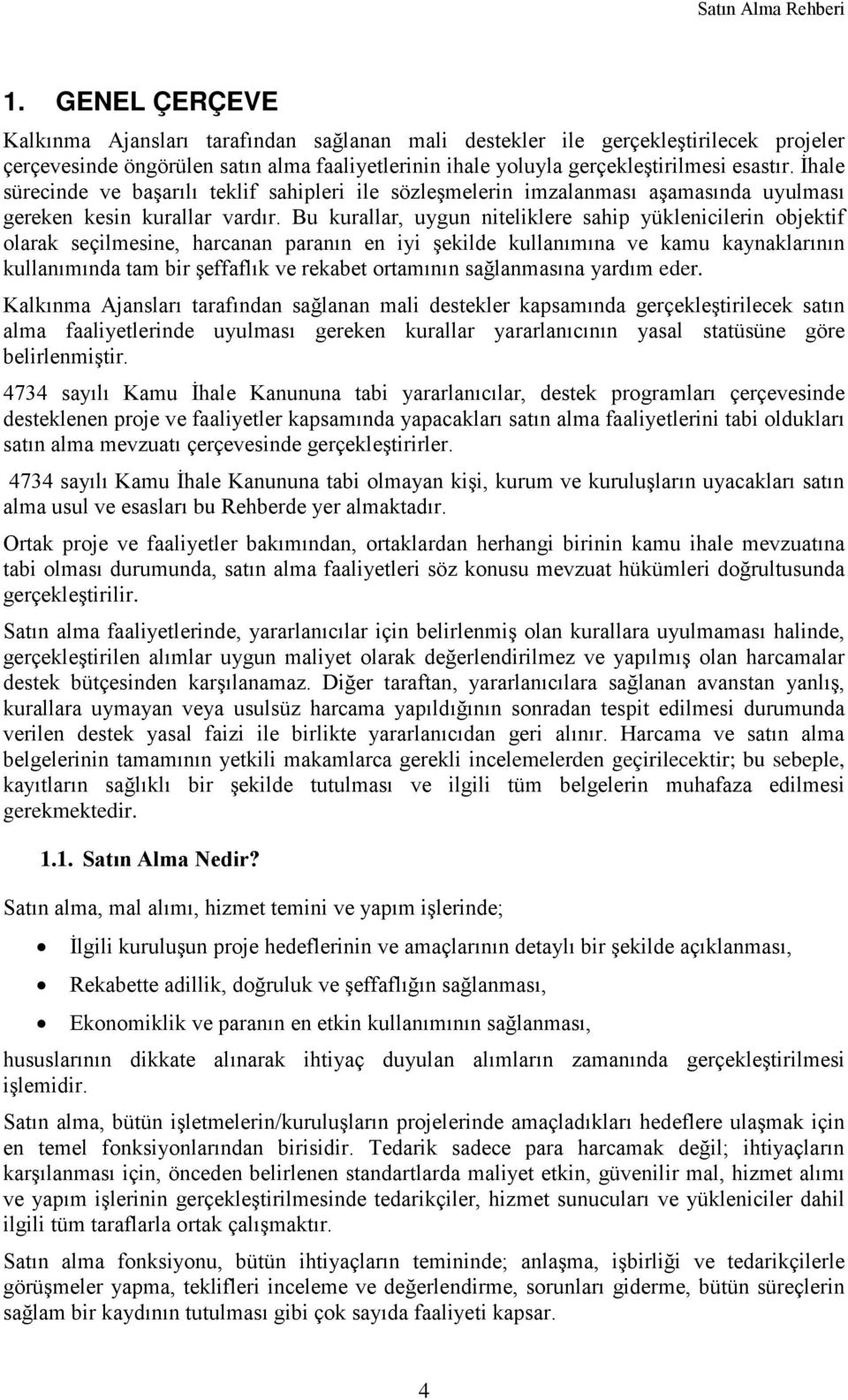 Bu kurallar, uygun niteliklere sahip yüklenicilerin objektif olarak seçilmesine, harcanan paranın en iyi şekilde kullanımına ve kamu kaynaklarının kullanımında tam bir şeffaflık ve rekabet ortamının