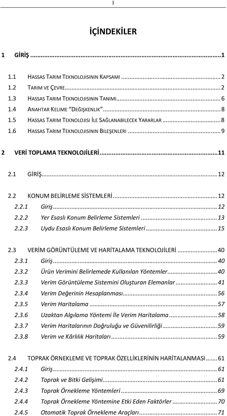 .. 12 2.2.2 Yer Esaslı Konum Belirleme Sistemleri... 13 2.2.3 Uydu Esaslı Konum Belirleme Sistemleri... 15 2.3 VERİM GÖRÜNTÜLEME VE HARİTALAMA TEKNOLOJİLERİ... 40 2.3.1 Giriş... 40 2.3.2 Ürün Verimini Belirlemede Kullanılan Yöntemler.