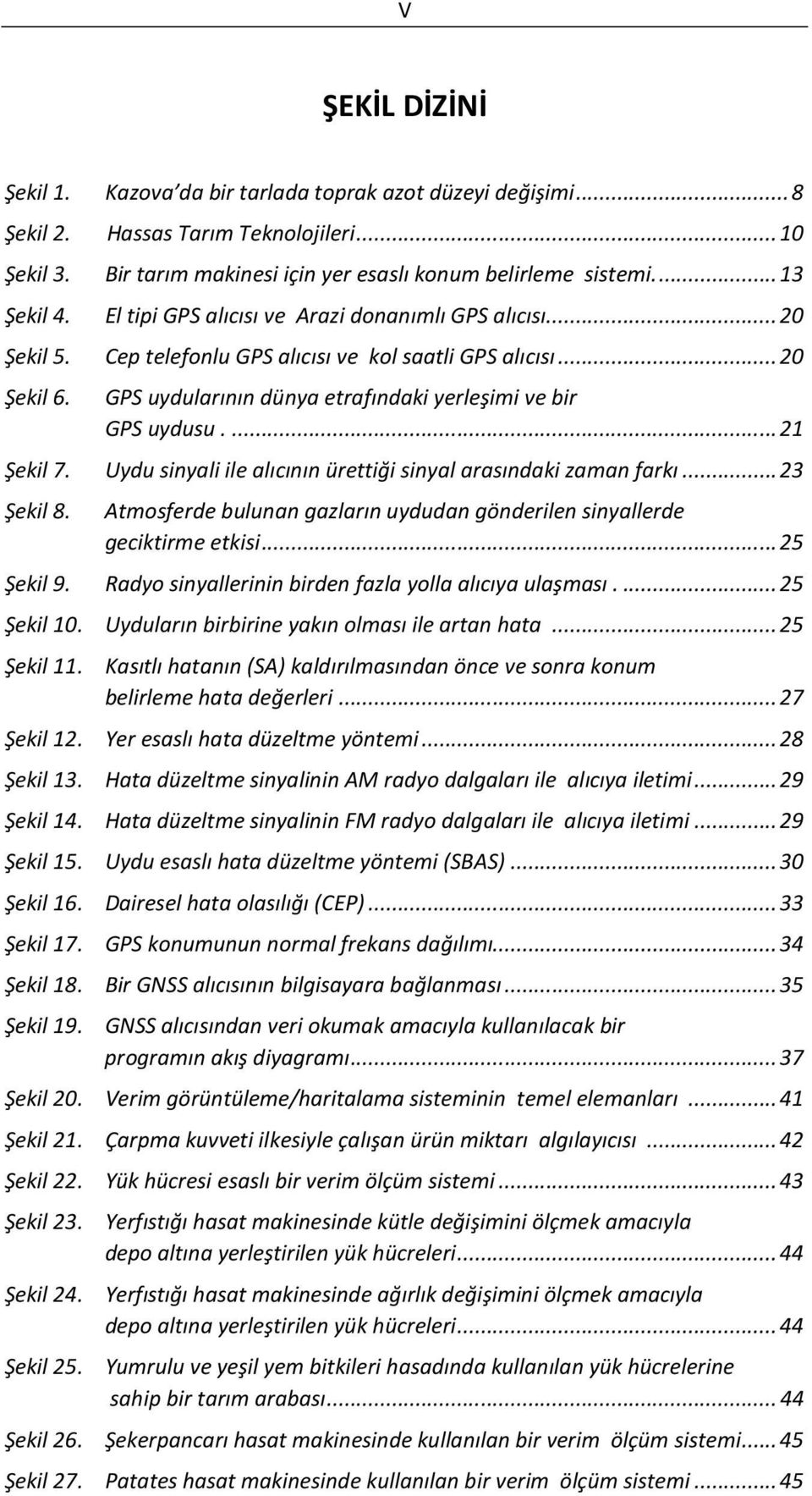 GPS uydularının dünya etrafındaki yerleşimi ve bir GPS uydusu.... 21 Şekil 7. Uydu sinyali ile alıcının ürettiği sinyal arasındaki zaman farkı... 23 Şekil 8.