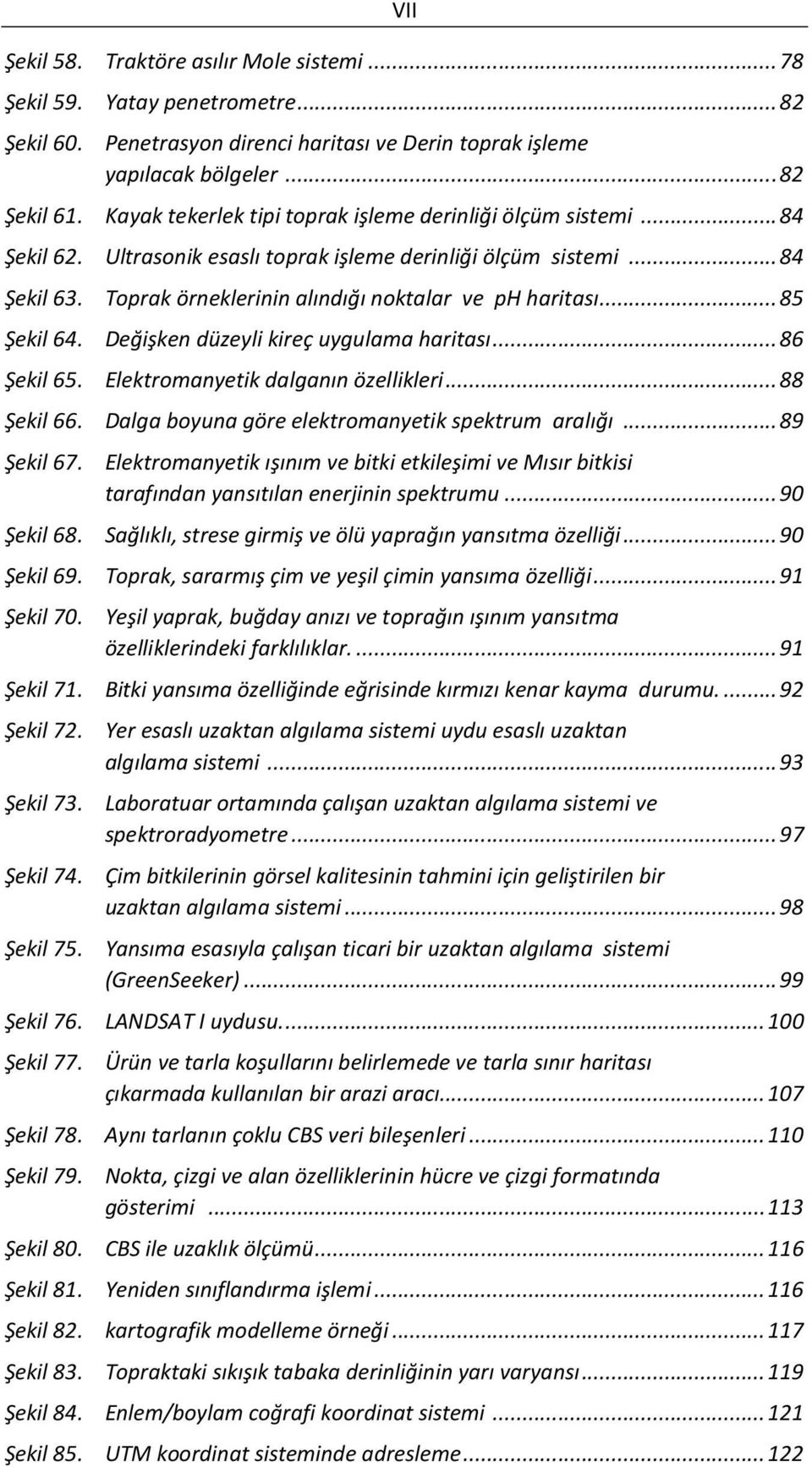 .. 85 Şekil 64. Değişken düzeyli kireç uygulama haritası... 86 Şekil 65. Elektromanyetik dalganın özellikleri... 88 Şekil 66. Dalga boyuna göre elektromanyetik spektrum aralığı... 89 Şekil 67.