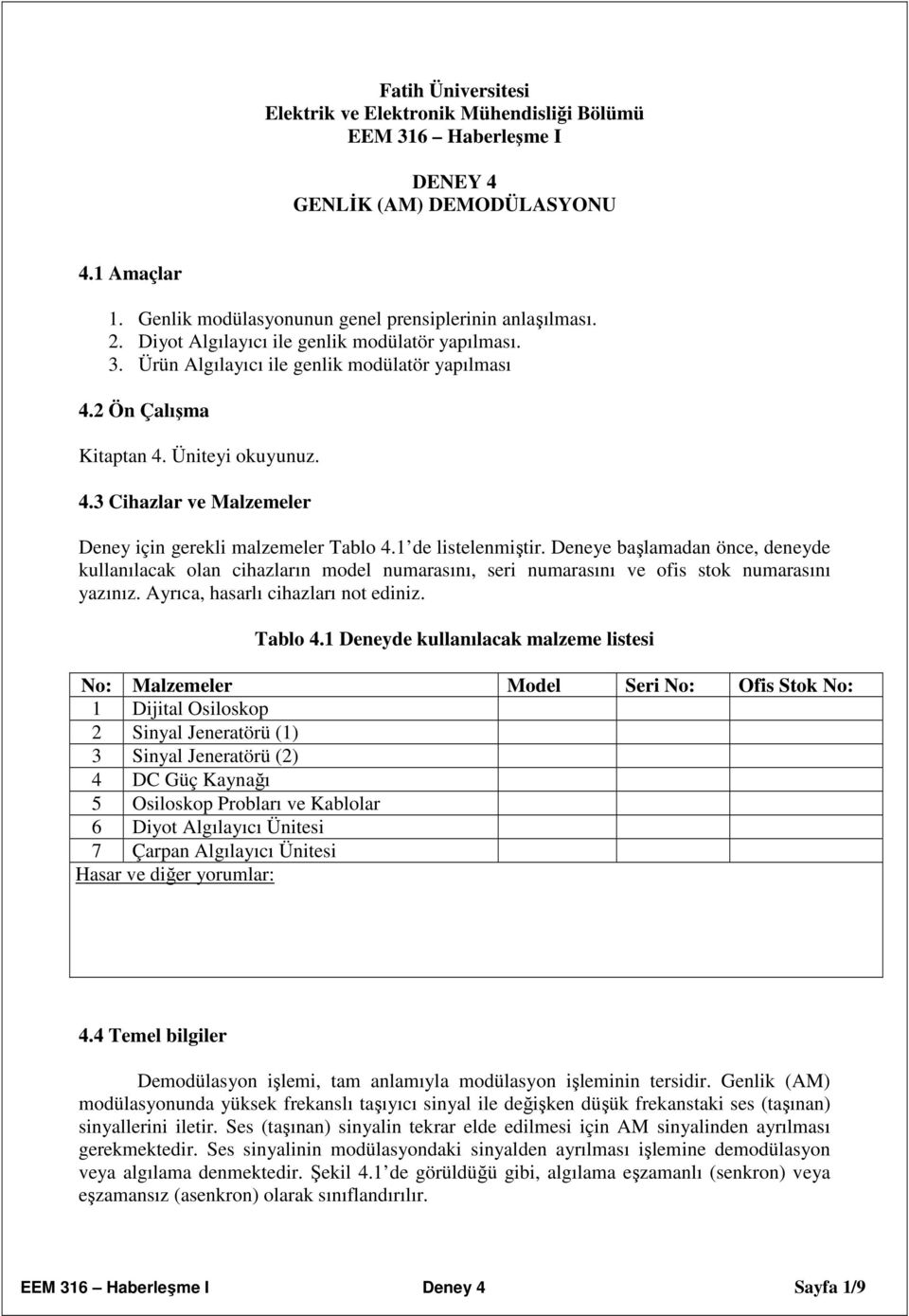 1 de listeleniştir. Deneye başlaadan öne, deneyde kullanılaak olan ihazların odel nuarasını, seri nuarasını ve ofis stok nuarasını yazınız. Ayrıa, hasarlı ihazları not ediniz. Tablo 4.