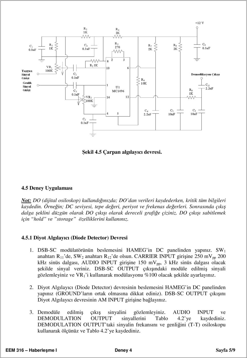 DO çıkışı sabitleek için hold ve storage özelliklerini kullanınız. 4.5.1 Diyot Algılayıı (Diode Detetor) Devresi 1. DSB-SC odülatörünün besleesini HAMEG in DC panelinden yapınız.