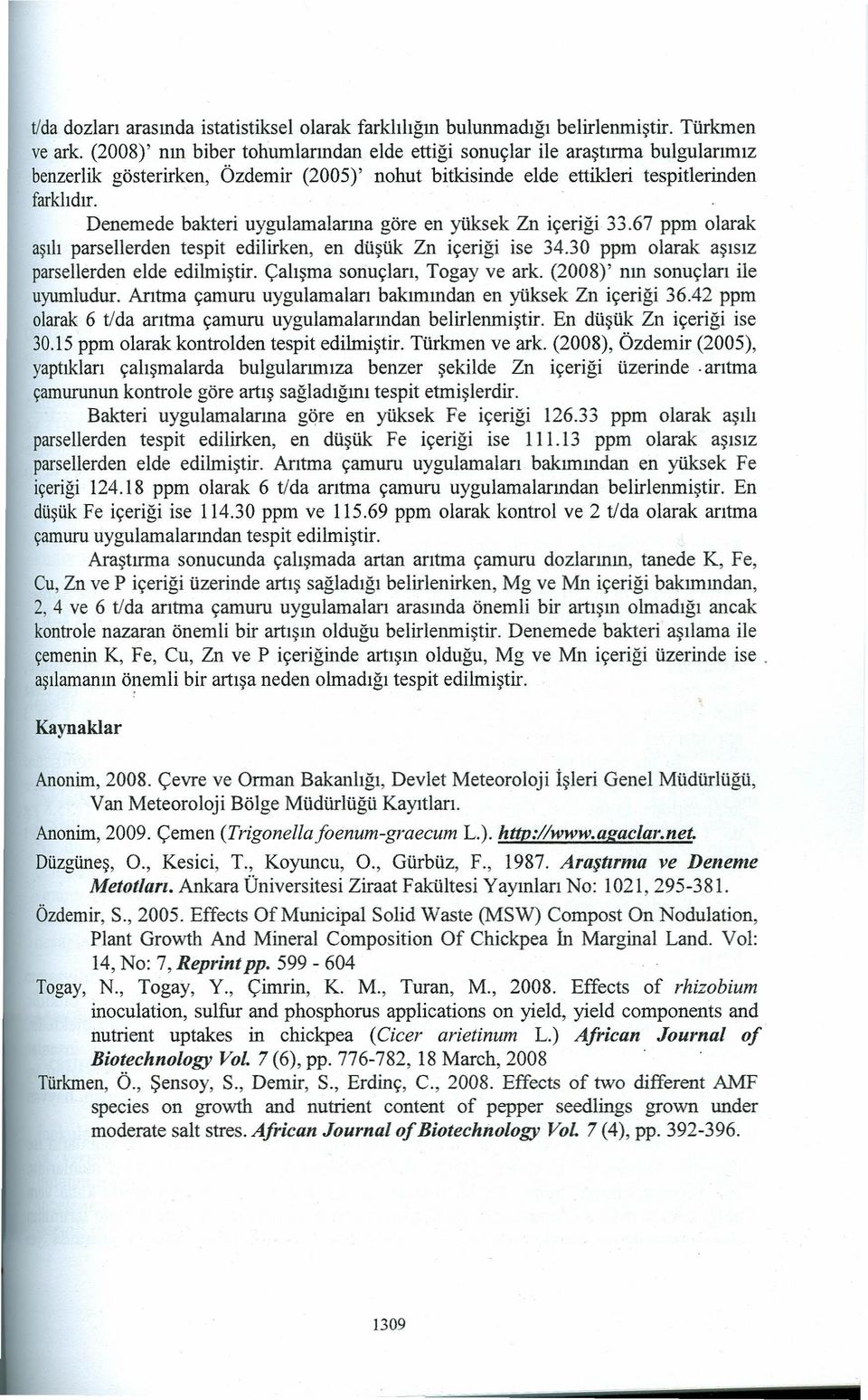 Denemede bakteri uygulamalarına göre en yüksek Zn içeriği 33.67 ppm olarak aşılı parsellerden tespit edilirken, en düşük Zn içeriği ise 34.30 ppm olarak aşısız parsellerden elde edilmiştir.