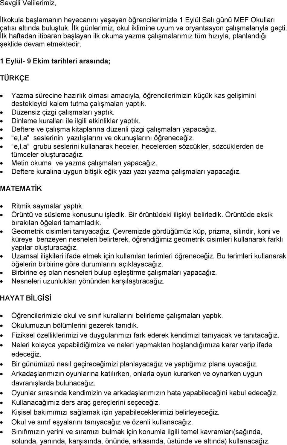 1 Eylül- 9 Ekim tarihleri arasında; TÜRKÇE Yazma sürecine hazırlık olması amacıyla, öğrencilerimizin küçük kas gelişimini destekleyici kalem tutma çalışmaları yaptık.