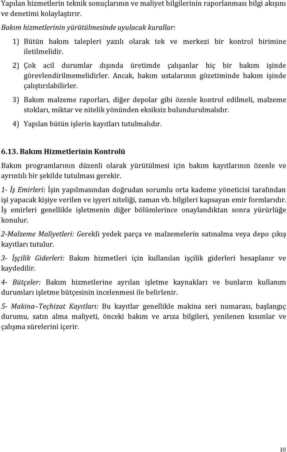 2) Çok acil durumlar dışında üretimde çalışanlar hiç bir bakım işinde görevlendirilmemelidirler. Ancak, bakım ustalarının gözetiminde bakım işinde çalıştırılabilirler.