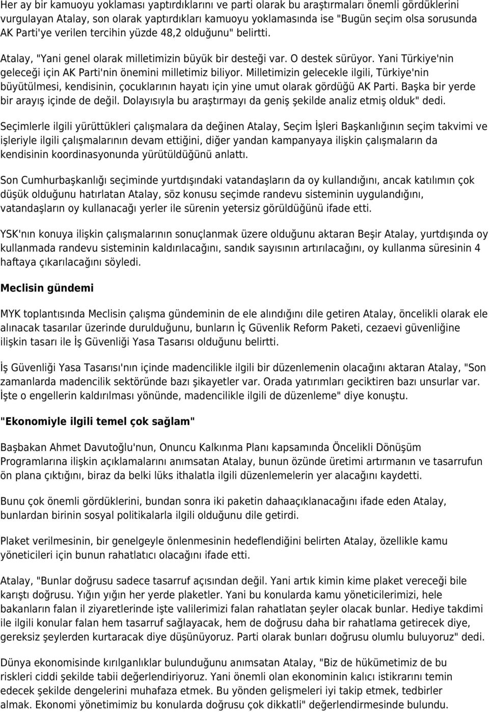 Yani Türkiye'nin geleceği için AK Parti'nin önemini milletimiz biliyor. Milletimizin gelecekle ilgili, Türkiye'nin büyütülmesi, kendisinin, çocuklarının hayatı için yine umut olarak gördüğü AK Parti.