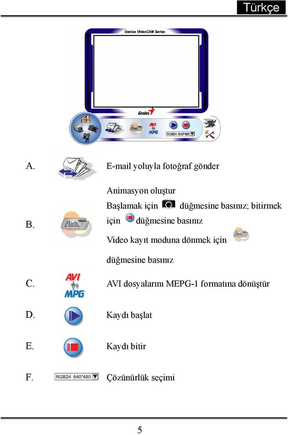 düğmesine basınız Video kayıt moduna dönmek için düğmesine basınız