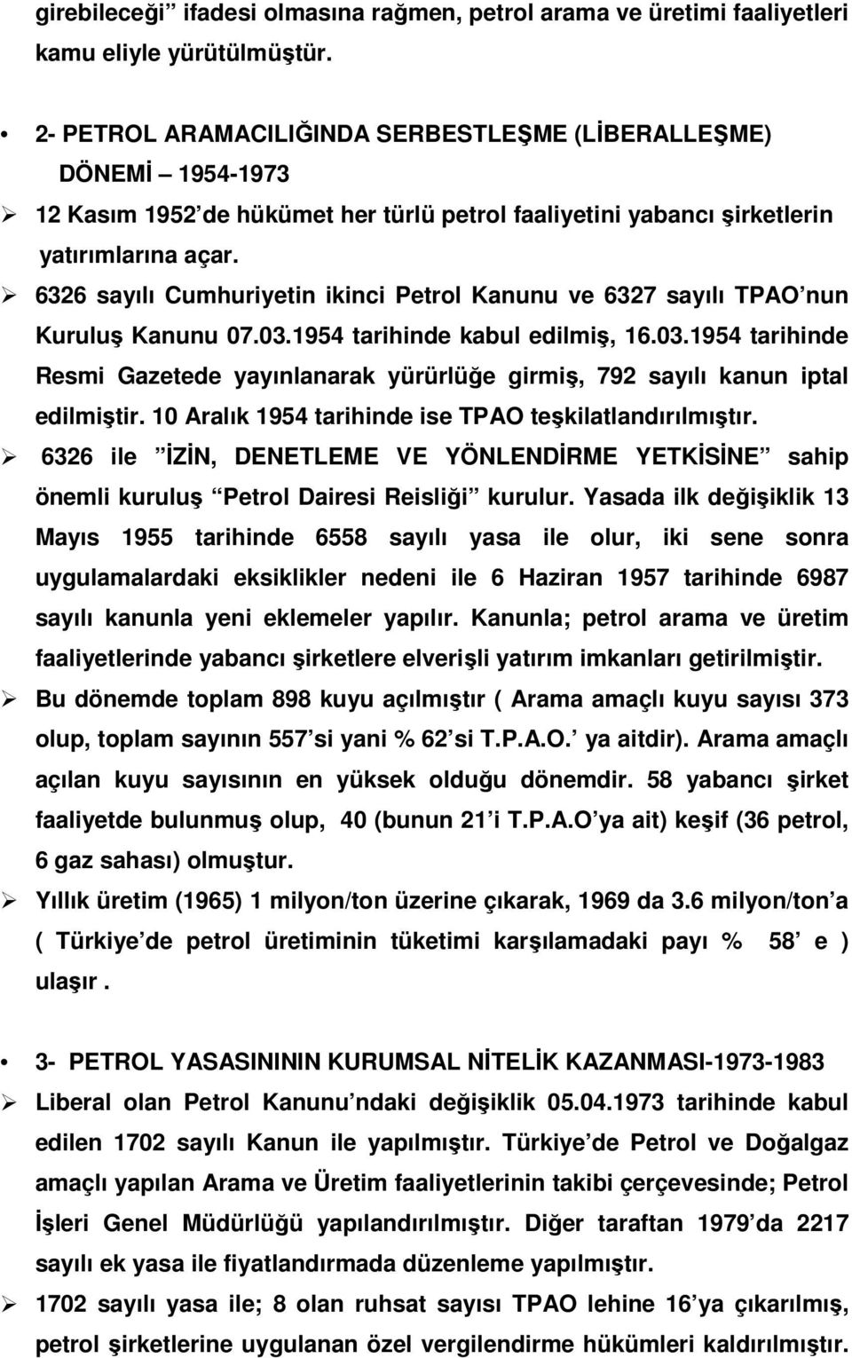 6326 sayılı Cumhuriyetin ikinci Petrol Kanunu ve 6327 sayılı TPAO nun Kuruluş Kanunu 07.03.1954 tarihinde kabul edilmiş, 16.03.1954 tarihinde Resmi Gazetede yayınlanarak yürürlüğe girmiş, 792 sayılı kanun iptal edilmiştir.