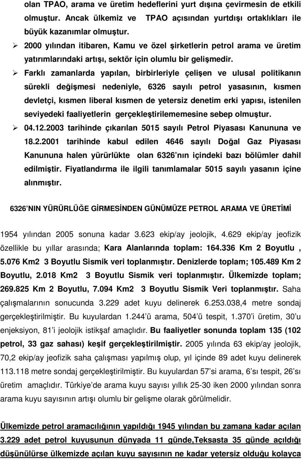 Farklı zamanlarda yapılan, birbirleriyle çelişen ve ulusal politikanın sürekli değişmesi nedeniyle, 6326 sayılı petrol yasasının, kısmen devletçi, kısmen liberal kısmen de yetersiz denetim erki