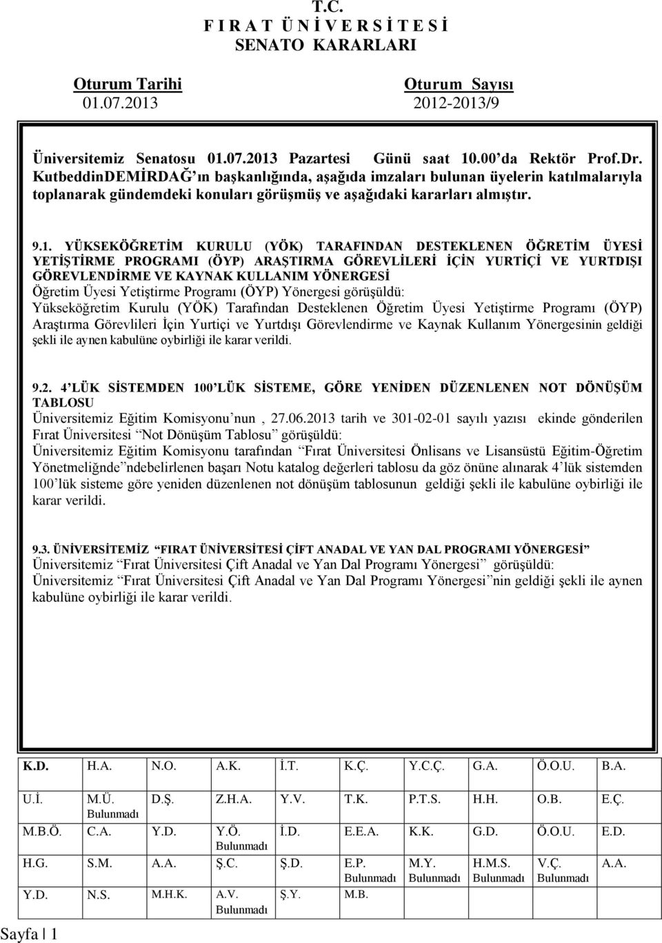 YÜKSEKÖĞRETİM KURULU (YÖK) TARAFINDAN DESTEKLENEN ÖĞRETİM ÜYESİ YETİŞTİRME PROGRAMI (ÖYP) ARAŞTIRMA GÖREVLİLERİ İÇİN YURTİÇİ VE YURTDIŞI GÖREVLENDİRME VE KAYNAK KULLANIM YÖNERGESİ Öğretim si