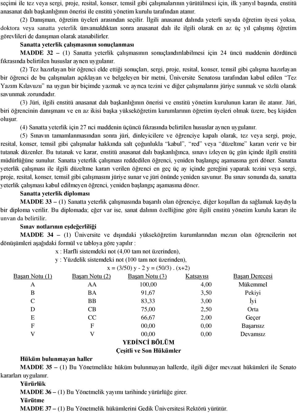 İlgili anasanat dalında yeterli sayıda öğretim üyesi yoksa, doktora veya sanatta yeterlik ünvanıaldıktan sonra anasanat dalı ile ilgili olarak en az üç yıl çalışmış öğretim görevlileri de danışman